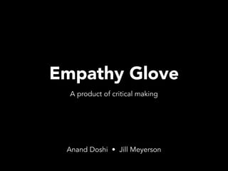 Empathy Glove
A product of critical making
Anand Doshi • Jill Meyerson
 
