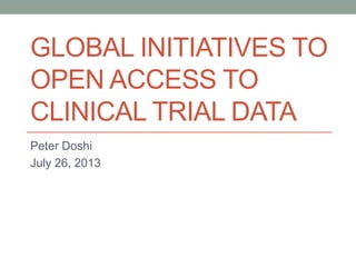 GLOBAL INITIATIVES TO
OPEN ACCESS TO
CLINICAL TRIAL DATA
Peter Doshi
July 26, 2013
 