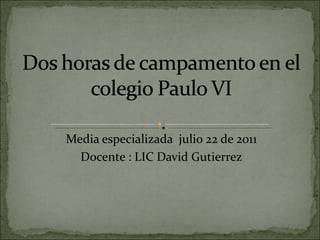 Media especializada  julio 22 de 2011 Docente : LIC David Gutierrez 