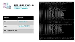 Binary Option
find -exec CMD ;
awk ‘{system(“CMD”)}’
AND MANY MORE
Cmd option arguments
INTENTIONAL OPTION TO
EXECUTE COMMANDS
 