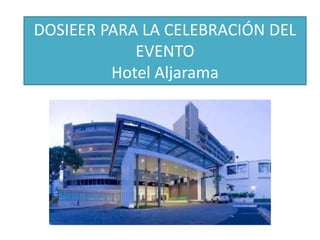 DOSIEER PARA LA CELEBRACIÓN DEL
EVENTO
Hotel Aljarama
 