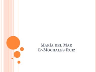 MARÍA DEL MAR
Gª-MOCHALES RUIZ