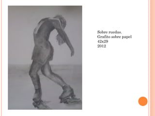 Sobre ruedas.
Grafito sobre papel
42x29
2012