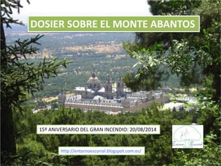 DOSIER SOBRE EL MONTE ABANTOS
15º ANIVERSARIO DEL GRAN INCENDIO: 20/08/2014
http://entornoescorial.blogspot.com.es/
 