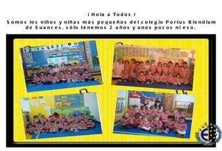 ¡ Hola a Todos ! Somos los niños y niñas más pequeños del colegio Portus Blendium de Suances, sólo tenemos 2 años y unos pocos ni eso.  