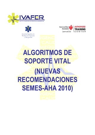 ALGORITMOS DE
SOPORTE VITAL
(NUEVAS
RECOMENDACIONES
SEMES-AHA 2010)
 