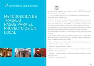 REFORMASEINTERIORISMOREFORMASEINTERIORISMOREFORMASEINTERIORISMOREFORMASEINTERIORISMO
01 REFORMAS E INTERIORISMO
1.4
Servicio estándar de ejemplo para locales de unos 100-120 m2 con un proyecto
de 10 semanas (incluido margen):
- 3-5 Días - Mudanza y demolición del local (levantado de suelos, fontanería,
electricidad, techos, muebles, etc.).
- 1ª semana - Preparación de todos los tramites de esta partida como licencia de
obra menor, alquiler de contenedores, vados en la calle, pago de las tasas de
reciclaje de los materiales del derribo. NOTA: estos trámites fijos ya están incluidos
en el presupuesto, no estando incluidos otros variables como son el caso de
nuevas aperturas los proyectos de certificaciones de instalaciones, la necesidad
de un proyecto medioambiental, tasas de apertura o visados en colegios
profesionales (se facturan aparte, y son necesarios en el caso de locales de nueva
apertura).
- 2ª-3ª semana - Instalaciones: De electricidad, fontanería, aire acondicionado,
ventilación forzada, instalación informática, seguridad, alarmas, instalación de
robots, etc. Albañilería (yeso) si se requiere.
- 4ª semana - Pladur, falsos techos, rejillas del aire acondicionado, carpintería
metálica, aluminio, cristales, escayola..
- 5ª semana - Carpintería, pintura, rótulos....
- 6ª semana - Colocación de mobiliario, estanterías, paneles, ordenadores, puestos
de trabajo, vinilos, limpieza final.
- 7ª semana - Traslado, mudanza , clasificación de la mercancía y terminación
de detalles finales.
- 8ª semana - Entrega de la obra
METODOLOGÍA DE
TRABAJO
PASOS PARA EL
PROYECTO DE UN
LOCAL
 