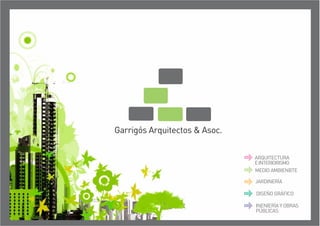 Garrigós Arquitectos & Asoc.
ARQUITECTURA
EINTERIORISMO
INENIERÍA Y OBRAS
PÚBLICAS
MEDIO AMBIENBTE
JARDINERÍA
DISEÑO GRÁFICO
 