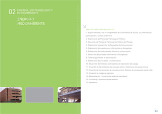 2.3
MEDIOAMBIENTEMEDIOAMBIENTEMEDIOAMBIENTEMEDIOAMBIENTEMEDIOAMBIENTEMEDIOAMBIENTEMEDIOAMBIENTE
ÁREA DE PARTICIPACIÓN PÚBLICA
1.-Asesoramiento para el cumplimiento de la normativa de acceso a la información,
participación y justicia ambiental
2.-Elaboración de Planes de Participación Pública
3.-Ejecución de Planes de Participación Pública del Paisaje
4.-Elaboración y desarrollo de Campañas de Comunicación
5.-Elaboración de exposiciones informativas y divulgativas
6.-Elaboración de materiales de difusión y comunicación
7.-Desarrollo de jornadas informativas y divulgativas
8.-Talleres y jornadas de participación
9.-Elaboración de encuestas y cuestionarios
10.-Desarrollo de métodos participativos de valoración del paisaje
11.-Creación de herramientas de consulta online. Sistema de encuestas online
12.-Creación de herramientas de consulta online. Sistema de encuestas a pie de calle.
13.-Creación de imagen y logotipos.
14.-Musealización y creación de aulas de naturaleza.
15.-Cartelería y organización de eventos.
17.-Señalética.
ENERGÍA Y
MEDIOAMBIENTE
ENERGÍA, SOSTENIBILIDAD Y
MEDIOAMBIENTE02
 
