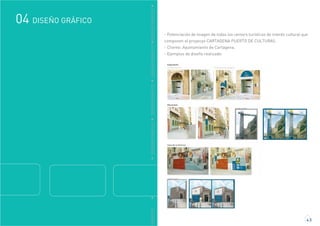 GRÁFICO
DISEÑO GRÁFICO04
4.5
DDISEÑOGRÁFICODDISEÑOGRÁFICODDISEÑOGRÁFICODDISEÑOGRÁFICO
- Potenciación de imagen de todos los centors turísticos de interés cultural que
componen el proyecyo CARTAGENA PUERTO DE CULTURAS.
- Cliente: Ayuntamiento de Cartagena.
- Ejemplos de diseño realizado:
 