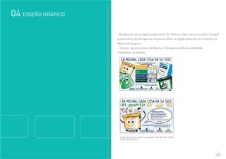 GRÁFICO
DISEÑO GRÁFICO04
4.7
DDISEÑOGRÁFICODDISEÑOGRÁFICODDISEÑOGRÁFICODDISEÑOGRÁFICODDISEÑOGRÁFICO
- Realización de campaña publicitaria "En Molina, cada cosa en su sitio" (mupis)
y elementos de divulgación (imanes) sobre recogida selectiva de residuos en
Molina de Segura.
- Cliente: Ayuntamiento de Molina. Concejalía de Medio Ambiente.
- Ejemplos de diseño:
Diseño de imanes sobre la campaña "EN MOLINA, CADA
COSA EN SU SITIO"
 