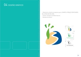 GRÁFICO
DISEÑO GRÁFICO04
4.9
DDISEÑOGRÁFICODDISEÑOGRÁFICODDISEÑOGRÁFICODDISEÑOGRÁFICODDISEÑOGRÁFICO
- Realización y diseño de anagrama para LUGARES LITORALES PROTEGIDOS
DE LA RED NATURA 2000.
- Cliente: Consejería de Medio Natural.
- Ejemplos de diseño:
Planes de Gestión de los Lugares Costero
Litorales de la Red Natura 2000
Planes de Gestión de los Lugares Costero
Litorales de la Red Natura 2000
log. pautado
vers. 1 tinta
vers. blanco y negro
 