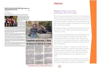 CUENTOS DE LA VIEJA ESPAÑA 8
PRENSA
Magallanes, Chile, 13-enero-2010
La Discusión, Chile, 25-enero-2010
Uno sale de su país para viajar 12 horas y se pregunta para
donde va. Existe una fusión de las culturas que participan
en este festival, donde tenemos el deber de continuar esa es-
pecie de colonización cultural que se genera durante estos
días. Para nuestra compañía es importante venir hasta Chi-
llán y recibir este estímulo.
En Europa, el teatro como forma de comunicación no se uti-
liza mucho, es más cerrado. Aquí encontramos una forma
consciente y activa.
Los españoles Cristina Regalado y José Luis Matienzo indi-
caron que “En España no sucede esta conexión con las
otras compañías. Uno va a trabajar y listo. No existe esa
convivencia, este intercambio de opiniones, donde tú apren-
des mucho. La comunidad de teatro genera información, la
que es compartida”.
La joven actriz española… asegura que se lleva una enri-
quecedora experiencia. “La gente es muy cálida, acogedora.
Tengo las mejores opiniones de este festival, donde com-
partí con actores que llevan muchos años en esto. Es una
excelente oportunidad para crecer y aprender como ar-
tista”.
“Siempre hemos luchado por la integración, lo que no han
podido hacer los políticos, el teatro lo ha logrado. “Este fes-
tival tiene la diferencia que genera una red teatral”.
 