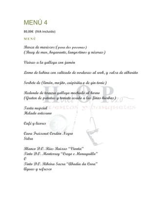 MENÚ 4
80,00€ (IVA incluido)
M E N Ú
Barca de mariscos:(para dos personas)
(Buey de mar, bogavante, langostinos y nécoras)
Vieiras a la gallega con jamón
Lomo de lubina con salteado de verduras al wok, y salsa de albariño
Sorbete de (limón, mojito, caipiriña o de gin-tonic)
Redondo de ternera gallega mechado al horno
(Graten de patatas y tomate asado a las finas hierbas)
Tarta nupcial
Helado artesano
Café y licores
Cava Freixenet Cordón Negro
Sidra
Blanco D.O. Rías Baixas “Vionta”
Tinto D.O. Monterrey “Crego e Monaguillo”
O
Tinto D.O. Ribeira Sacra “Abadía da Cova”
Aguas y refresco
 