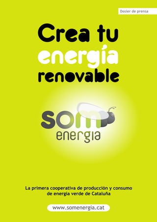 Dosier de prensa




La primera cooperativa de producción y consumo
         de energía verde de Cataluña


           www.somenergia.cat
 