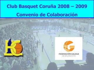 Club Basquet Coruña 2008 – 2009
   Convenio de Colaboración
 
