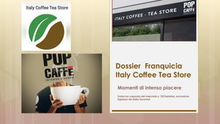 Dossier Franquicia
Italy Coffee Tea Store
Momenti di intenso piacere
Todas las capsulas del mercado y 150 bebidas, exclusivas,
Espresso de Italia Gourmet
 