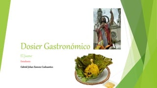 Dosier Gastronómico
El Juane
Estudiante:
Gabriel Johan Zamora Ccahuantico
 