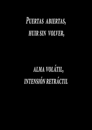Puertas abiertas,
huir sin volver,
alma volátil,
intensión retráctil

 