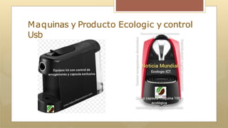 Maquinas y Producto Ecologic y control
Usb
 