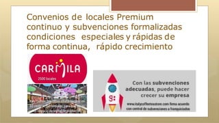 Convenios de locales Premium
continuo y subvenciones formalizadas
condiciones especiales y rápidas de
forma continua, rápido crecimiento
 