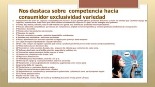 Nos destaca sobre competencia hacia
consumidor exclusividad variedad
🞇 1ºDisponemos de todas las capsulas compatibles del mercado lo que permite ofrecer productos deliciosos a todos los clientes que ya tienen equipo de
capsulas, multinacional Italia única que fabrica todos los modelos de capsulas 12 tipos, nos da sinergias muy potentes.
🞇 2ºCafes, tés, tisanas, solubles, más de 100 bebidas una gama muy extensa de productos muchos exclusivos.
🞇 3ºPrecios altamente competitivos por debajo de competencia original en los comparables y muchos productos exclusivos sin comparación.
🞇 4ºServicio a domicilio.
🞇 5ºPoder probarlos productos previamente.
🞇 6ºMaquina de regalo.
🞇 7ºServicio completo con vasos y paletina desechable, endulzantes.
🞇 8ºBebidas muy saludables y deliciosas exclusivas.
🞇 9ºKid de bienvenida con muchas capsulas de regalo para quien ya tiene maquina
🞇 Con caja de regalo importante de capsulas variadas
🞇 10ºEn cada compra se regalan capsulas que nunca a probado el cliente provocando nuevas compras posteriores.
🞇 11ºWeb dedicada con tienda on line.
🞇 12ºInversión en redes sociales, Google, etc., se pasan los clientes que contactan de cada zona.
🞇 13ºSoftware dedicado para facilitar stock de seguridad y pedidos, etc.
🞇 14ºManual de operaciones que facilita mucho la labor.
🞇 15ºFormacion completa como Goute Café.
🞇 16ºApoyo en financiación.
🞇 17ºMarketing muy desarrollado, club del café y te.
🞇 18ºTrabajo en equipo y acompañamientos, estancia en tienda.
🞇 19ºAdaptación a nuevos productos de tendencia, sugerencias como norma para
🞇 Incrementar éxito del negocio.
🞇 20ºProductos y accesorios en tienda y venta.
🞇 21ºRegalos productos según estaciones y fiestas.
🞇 22ºSeguimiento de cumpleaños y aniversarios de potenciales y clientes de zona para proponer regalo.
🞇 23ºCatering preparaciones.
🞇 Regalo vaso en cada caja.
🞇 Imagen PopArt , música Pop en locales y marketing buscando moda juvenil y fresca.
 
