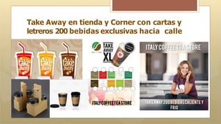 Take Away en tienda y Corner con cartas y
letreros 200 bebidas exclusivas hacia calle
 