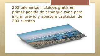 200 talonarios incluidos gratis en
primer pedido de arranque zona para
iniciar previo y apertura captación de
200 clientes
 