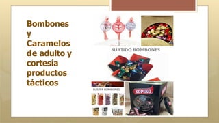 Bombones
y
Caramelos
de adulto y
cortesía
productos
tácticos
 