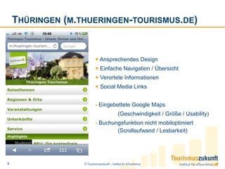 Thüringen (m.thueringen-tourismus.de)+ Ansprechendes Design+Einfache Navigation / Übersicht+ Verortete Informationen + Social Media Links- Eingebettete Google Maps	(Geschwindigkeit / Größe / Usability)- Buchungsfunktion nicht mobiloptimiert 	(Scrollaufwand/ Lesbarkeit)