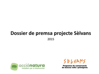 Dossier de premsa projecte Sèlvans
2015
 