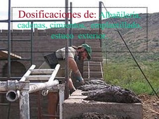 Dosificaciones   de :  Albañilería, cadenas, cimientos,  emplantillado, estuco  exterior . 