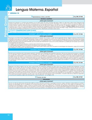 162
Primer
Grado
Lengua Materna. Español
Tiempo de leer LT. p.108 / CT.167
Adivinanzas
¿Cómo guío el proceso?
Lea en voz alta las adivinanzas de Nicolás Guillén en el libro de texto y anímelos a que sigan la lectura. Luego, anímelos a responderlas en parejas
usando las estrategias que ha modelado en las últimas semanas. Abra un espacio de intercambio para que los niños digan las respuestas y las
maneras en las que llegaron a ellas. Cuando la mayoría acabe, relea cada adivinanza y comparen las respuestas. Nuevamente abra un espacio
para discutir en qué se fijaron. Este foco en las pistas no solo les ayuda a familiarizarse más con las propiedades lingüísticas de este género, también
a pensar en el sistema de escritura. Para terminar, solicite que escriban una palabra de cada adivinanza en su Cuaderno de palabras.
SEMANA 18
Aprendamos a leer y escribir LT. p.106 / CT.165
Nombres y apellidos
¿Cómo guío el proceso?
Escriba en el pizarrón un nombre que empiece con la misma letra de varios nombres del grupo. Deje a la vista sólo la letra inicial. Pregunte qué
nombre podría estar escrito ahí. Decidan si puede ser ese nombre el que está escrito. Para llegar a un acuerdo, escriba las opciones debajo del
nombre tapado y genere reflexiones sobre la posibilidad de que allí esté escrita alguna de las opciones. Por ejemplo, si escribió un nombre que
comienza con E y dan como opciones Elena y Teresa, escríbalas así y pregunte si ambas opciones son posibles. E /ELENA/ TERESA Después destape
la segunda letra y vuelva a preguntar. Repita la acción varias veces según la extensión del nombre que eligió. Luego, destape todo el nombre para
ver qué decía allí. Pídales que resuelvan la actividad de su libro. Repita esta actividad varias veces.
Proyecto: Infografías para cuidar la salud
Etapa 2. Seleccionamos el tema para nuestra infografía
Actividad 1. ¿De qué vamos a hablar? LT. p.107 / CT.166
¿Cómo guío el proceso?
Proponga a los niños hacer infografías para promover el cuidado de la salud, a partir de los siguientes temas: Higiene personal; Alimentación
saludable; Hacer ejercicio; Prevenir enfermedades. Puede cambiar o agregar temas en función de los intereses de los niños y del material que tenga
a disposición para buscar información. Oriente este momento con preguntas como: ¿Cómo empezamos? ¿Dónde buscamos información? ¿Habrá
alguien que sepa mucho de enfermedades que nos pueda dar información? Junto con los niños, elaboren un posible plan de trabajo que incluya:
• La búsqueda de información.
• El registro de las fuentes recabadas y la lectura de la información que proveen.
• La estrategia para registrar la información de utilidad (notas, subrayado, copiado...).
La discusión para llegar a estos acuerdos es un buen insumo para valorar qué tanto recuperan las estrategias de búsqueda y selección de textos
que trabajaron en el proyecto del primer bloque.
Actividad 2.Vamos a la biblioteca LT. p.107 / CT.166
¿Cómo guío el proceso?
Permita que los miembros de cada equipo exploren y decidan qué materiales de la biblioteca les sirven. Recorra las mesas de los equipos y apóyeles
con la discusión sobre la pertinencia de sus materiales. Una vez que localicen textos con información potencialmente útil, pídales que señalen
las páginas con separadores, como hicieron en el proyecto “Carteles para una exposición”. Lea y comente con los niños algunos fragmentos de
los textos. Revise con ellos si sus predicciones sobre el contenido fueron acertadas. El intercambio oral dirigido por usted los ayudará a localizar
información específica. Analicen y comenten las semejanzas y diferencias entre la información que ofrecen los textos que han leído con respecto a
las maneras de cuidar la salud. Invite a los niños a agregar a su Cuaderno de palabras todas aquellas que se refieran a una enfermedad, síntomas
o a sus causas.
Actividad 3. Entrevistamos a un experto LT. p.107 / CT.166
¿Cómo guío el proceso?
Pregunte a los niños si alguna vez han visto o escuchado una entrevista. Platique con ellos cómo son y qué se necesita para realizarlas. Cuando
lleguen a la conclusión de que es necesario preparar lo que van a preguntar, propóngales escribir posibles preguntas en función del tema de cada
equipo. Elija el tema del equipo que usted considere que necesita más ayuda. Pida al grupo que le dicten posibles preguntas sobre ese tema.
Escríbalas como se las dicten. Relea y cuestione a los niños: ¿Así entenderá el experto lo que le están preguntando? ¿Habrá que cambiar algo?
Tache y reescriba según lo que los niños le propongan. Pida a los equipos que piensen y anoten sus preguntas en su cuaderno. Cuando realicen las
entrevistas, promueva que los niños tomen notas en sus cuadernos para recordar los datos que integrarán en sus infografías. Para reflexionar con los
niños sobre la puntuación expresiva, en este caso el uso de signos de interrogación para la entrevista, consulte la Secuencia didáctica específica
“La puntuación expresiva: signos de interrogación y de exclamación”, en la página 168.
 