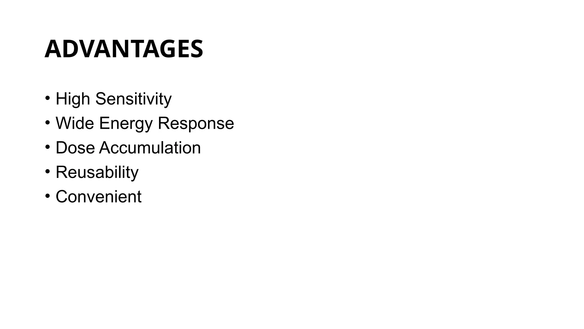 ADVANTAGES
• High Sensitivity
• Wide Energy Response
• Dose Accumulation
• Reusability
• Convenient
 