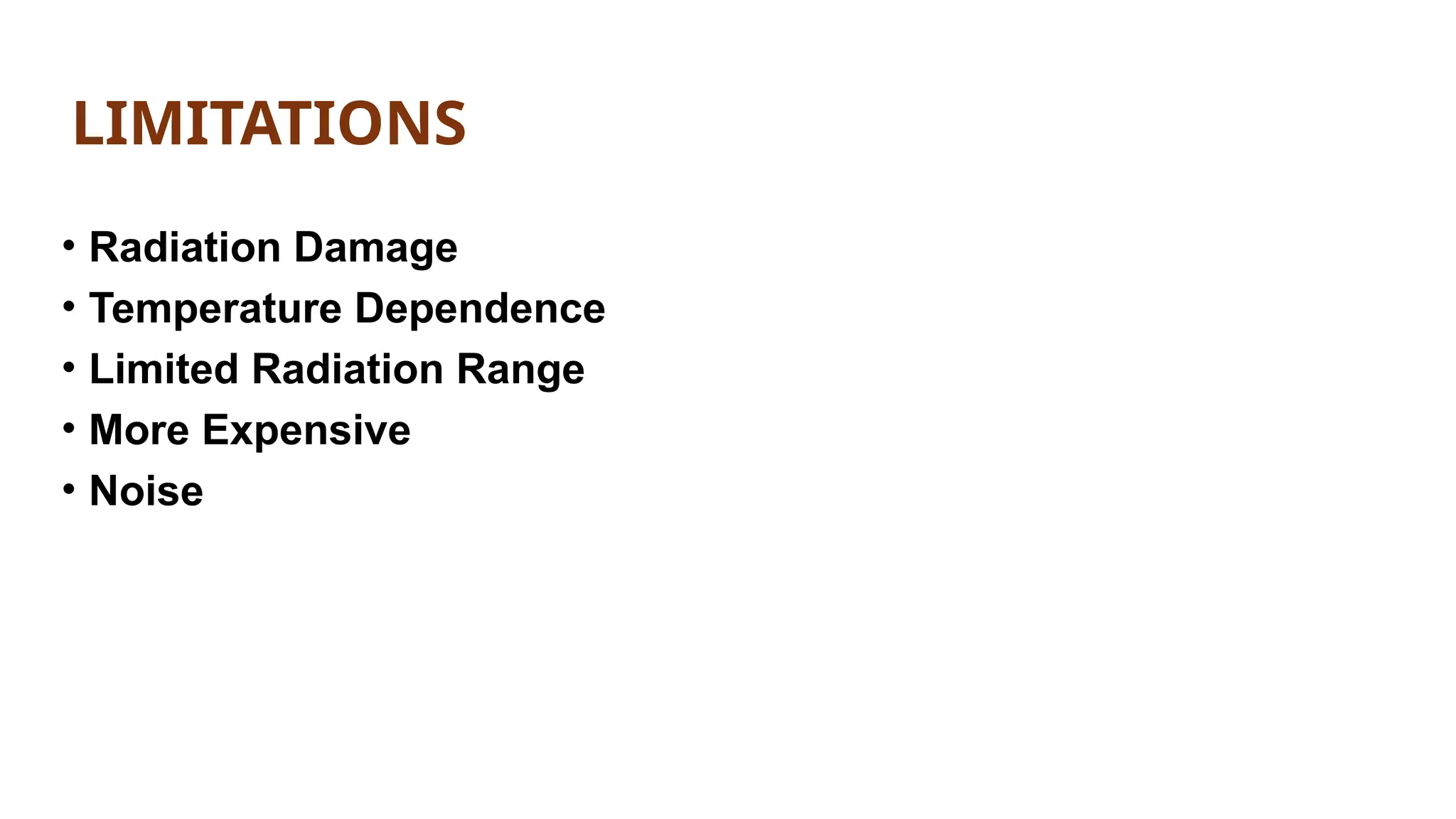 LIMITATIONS
• Radiation Damage
• Temperature Dependence
• Limited Radiation Range
• More Expensive
• Noise
 
