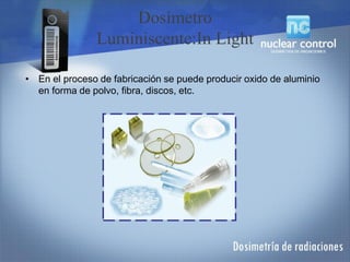 • En el proceso de fabricación se puede producir oxido de aluminio
en forma de polvo, fibra, discos, etc.
Dosímetro
Luminiscente:In Light
 