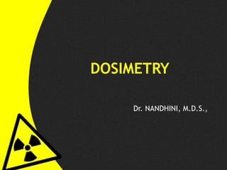 DOSIMETRY
Dr. NANDHINI, M.D.S.,
 