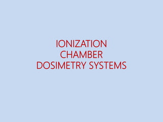 IONIZATION
CHAMBER
DOSIMETRY SYSTEMS
 