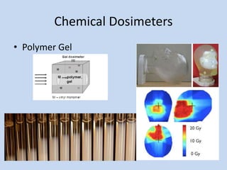 Chemical Dosimeters
• Polymer Gel
 