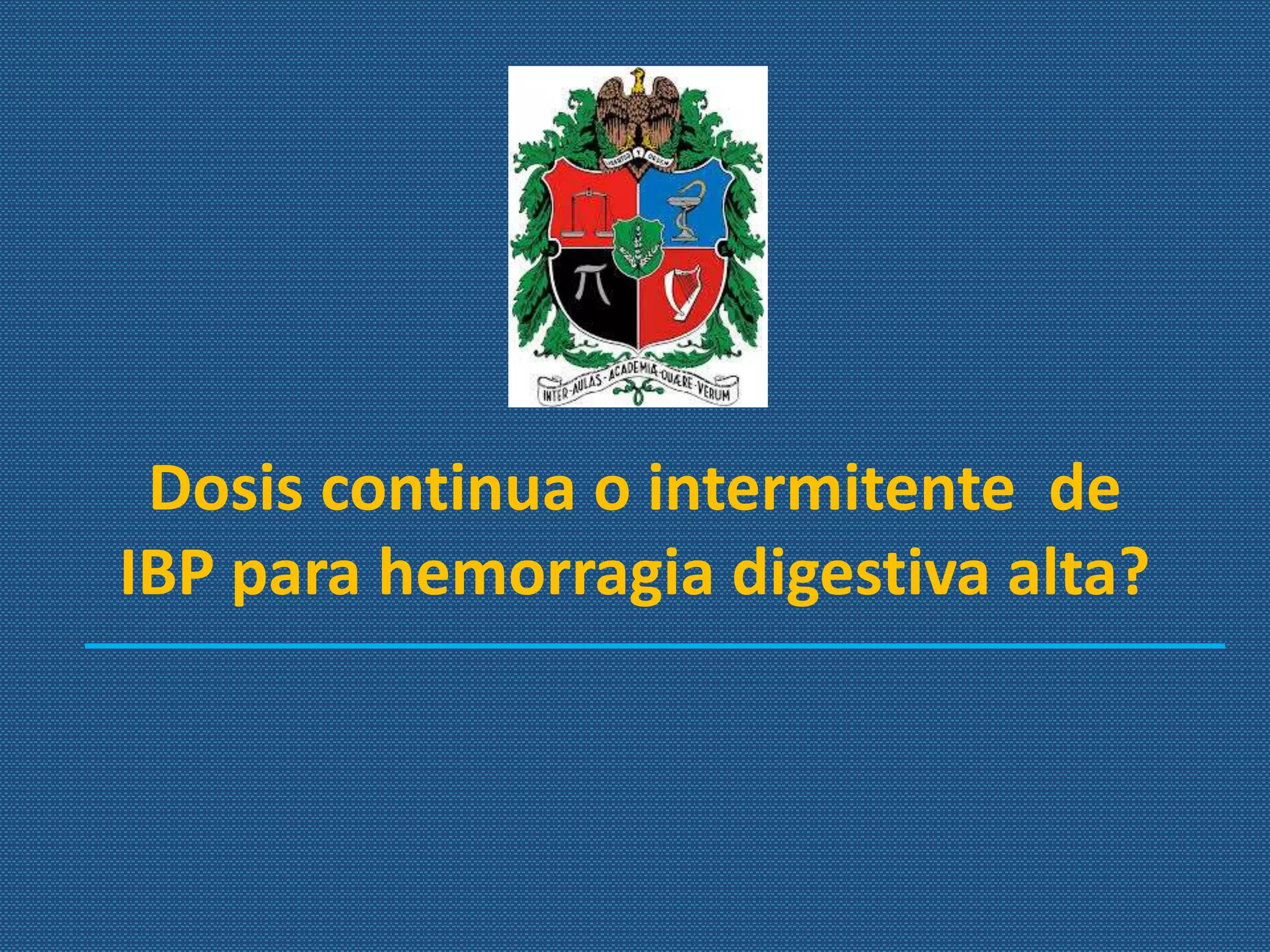 Dosis continua o intermitente de
IBP para hemorragia digestiva alta?
 