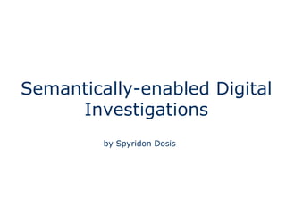 Semantically-enabled Digital
Investigations
by Spyridon Dosis
 