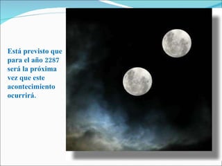 Está previsto que para el año 2287 será la próxima vez que este acontecimiento ocurrirá. 