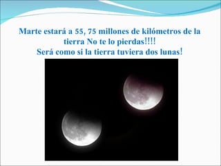 Marte estará a 55, 75 millones de kilómetros de la tierra No te lo pierdas!!!! Será como si la tierra tuviera dos lunas! 
