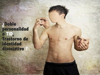 ¿Doble
personalidad
o TID,
Trastorno de
identidad
disociativo ?

 