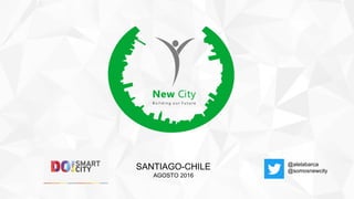 SANTIAGO-CHILE
AGOSTO 2016
@alelabarca
@somosnewcity
 
