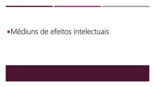 Médiuns de efeitos intelectuais
 