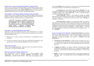 Porque não se envia a dose do Dosímetro Padrão no Laudo de Doses?
Nunca se envia a leitura do Dosímetro Padrão no Laudo Mensal de Doses, pois a
leitura do Dosímetro Padrão é um valor de referência que é descontado da leitura
dos Dosímetro de todos os usuários para o cálculo das Doses. Por este motivo o
Dosímetro Padrão nunca deve ser usado como Dosímetro Pessoal.
O que significa “O Dosímetro Padrão recebeu dose acima do normal?
Existem casos em que o Dosímetro Padrão foi usado por alguém como Dosímetro
Pessoal, ou exposto à radiação ou mesmo deixado na Sala de Raios X. Neste caso a
PRO-RAD carimba o Laudo de Doses com os seguintes dizeres:
ATENÇÃO: O dosímetro “PADRÃO” recebeu dose
acima do normal. Favor verificar as condições de uso
do “PADRÃO” , isto é colocá-lo, juntamente com
os dosímetros não em uso, em local livre de radiação.
Jamais utilizar o dosímetro “PADRÃO” para
monitorar pessoas ou ambientes com radiação.

O que fazer se a remessa de Dosímetros não chegou?
Se passar de 5 dias úteis da data prevista para a troca dos Dosímetros, e a remessa
ainda não chegou no seu endereço, continue usando os dosímetros em seu poder, e
proceda da seguinte forma:
a)

Procure de novo junto ao local de distribuição da correspondência de sua
Instituição;

possui uma unidade em que é expressa ( assim como por exemplo Distância pode
ser expresso em metros, Corrente Elétrica em ampères, etc. ).
A Exposição possui uma unidade antiga chamada Roentgen ( R ) que
corresponde à quantidade de cargas elétricas liberadas em uma massa de ar devido
à radiação incidente, onde 1 R = 0,258 C/kg. ( C/kg = Coulomb por quilo;
Coulomb é a unidade de carga elétrica ).
A Dose Absorvida ( Grey ) é uma medida da energia da radiação
absorvida por uma determinada massa de matéria. A unidade de Dose Absorvida é
Joule por quilograma ou de forma mais usual J/kg, sendo 1 Gy = 100 J/kg ou
100 RAD = 1 Grey (Gy).
A Dose Equivalente ( Sievert ), ou simplesmente DOSE nos Laudos de
Dose Mensais, leva em conta o efeito biológico em tecidos vivos, produzido pela
radiação absorvida. Desta forma a Dose Equivalente é obtida da Dose Absorvida
multiplicada por fatores ponderantes apropriados. A unidade da Dose Equivalente
ou DOSE é o Sievert (Sv) ou seu sub-múltiplo o milisievert (mSv). A unidade
antiga desta grandeza é o REM que se relaciona com o Sv da seguinte forma:
1
Sv = 100 REM.

O que é um Laudo de Dose Mensal? O Laudo de Dose Mensal é um relatório
das doses recebidas pelos usuários de uma instituição durante o período de um
mês. Neste Laudo, além das doses, consta a data da chegada da remessa, no
Laboratório o código da Instituição e dos usuários, o Período de Uso dos
Dosímetros, etc.
•

O Período de Uso dos Dosímetros é sempre um mês, iniciando no dia 01 ou
15. Eventualmente em caso de atraso da nova remessa os Dosímetros poderão
ser usados por mais alguns dias, até serem substituídos pela nova remessa de
outra cor.

O que é Sievert ou mSv?
Sievert é uma Unidade Dosimétrica , milisievert (mSv) é um milésimo de Sievert e
corresponde a 100 mREM (unidade antiga).

•

O Registro na CNEN é um número atribuído à Instituição pelo Órgão
Credenciador da Dosimetria no Brasil, que é o Instituto de Radioproteção e
Dosimetria – IRD da Comissão Nacional de Energia Nuclear – CNEN, no Rio
de Janeiro.

Quais são as principais Unidades Dosimétricas?
Para correlacionar as diversas radiações com os efeitos biológicos foram
estabelecidas, entre outras, as seguintes grandezas: EXPOSIÇÃO, DOSE
ABSORVIDA, e DOSE EQUIVALENTE. Cada uma destas grandezas físicas

•

DOSES – As Doses são sempre apresentadas em três colunas designadas por
mês, trim. e ano. A coluna mês indica a Dose do Período de Uso indicado
no Laudo.

b) Se não for encontrado a remessa, ligue para a PRO-RAD imediatamente, para
que possamos enviar da forma mais rápida possível uma nova remessa.

3
PRO RAD – Consultores em Radioproteção Ltda.

 