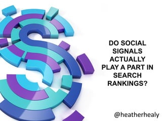 DO SOCIAL
   SIGNALS
  ACTUALLY
PLAY A PART IN
   SEARCH
 RANKINGS?



   @heatherhealy
 