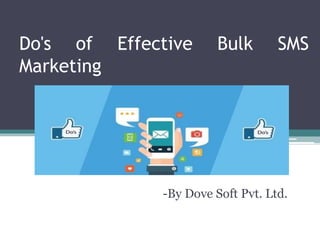 Do's of Effective Bulk SMS
Marketing
-By Dove Soft Pvt. Ltd.
 