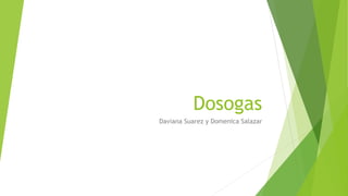 Dosogas
Daviana Suarez y Domenica Salazar
 